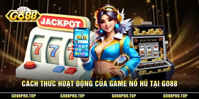 Cách thức hoạt động của game nổ hũ tại GO88