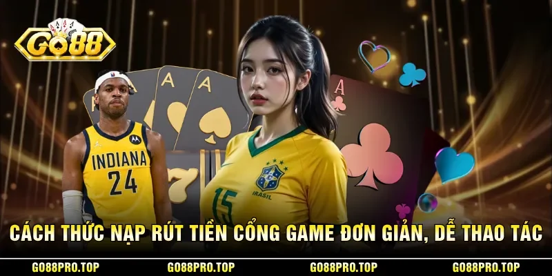 Cách thức nạp rút tiền tại cổng game đơn giản, dễ thao tác