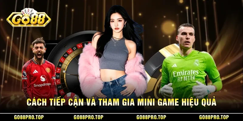 Cách tiếp cận và tham gia mini game hiệu quả