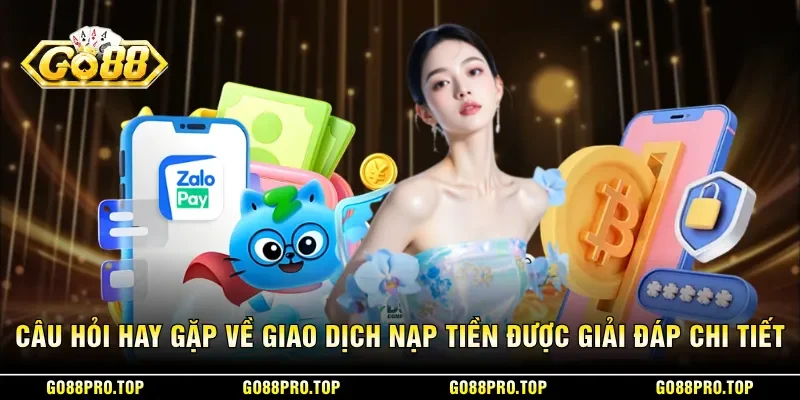 Câu hỏi hay gặp về giao dịch nạp tiền được giải đáp chi tiết