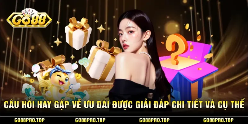 Câu hỏi hay gặp về ưu đãi được giải đáp chi tiết và cụ thể