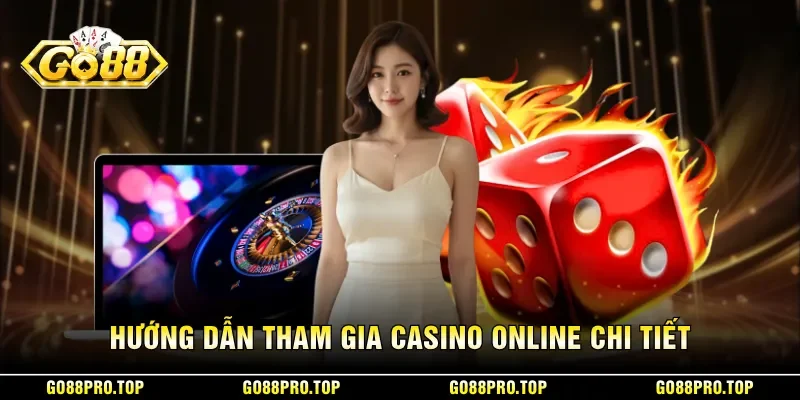Hướng dẫn tham gia casino online chi tiết