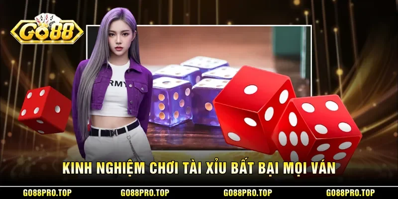 Kinh nghiệm chơi tài xỉu bất bại mọi ván