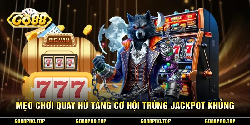 Mẹo chơi quay hũ tăng cơ hội trúng jackpot khủng
