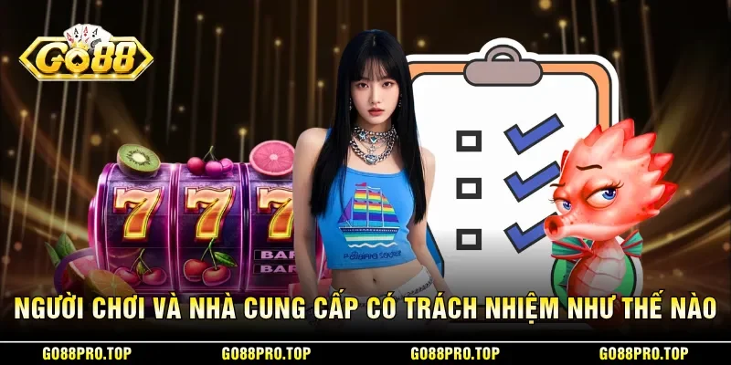 Người chơi và nhà cung cấp có trách nhiệm như thế nào