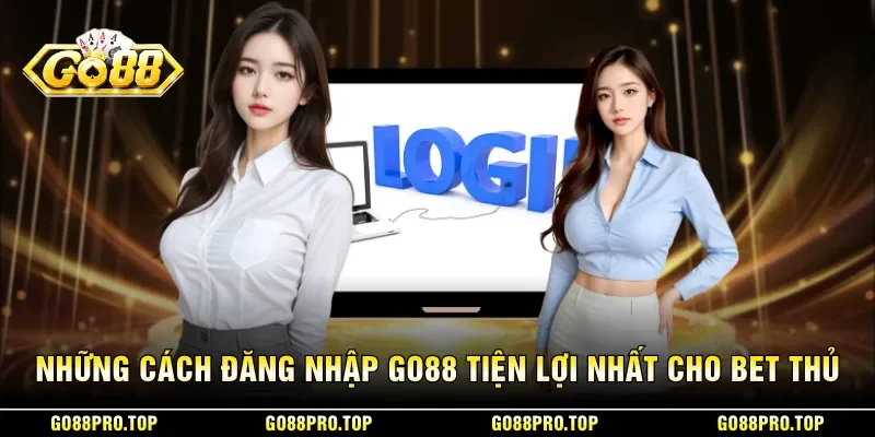 Những cách đăng nhập GO88 tiện lợi nhất cho bet thủ