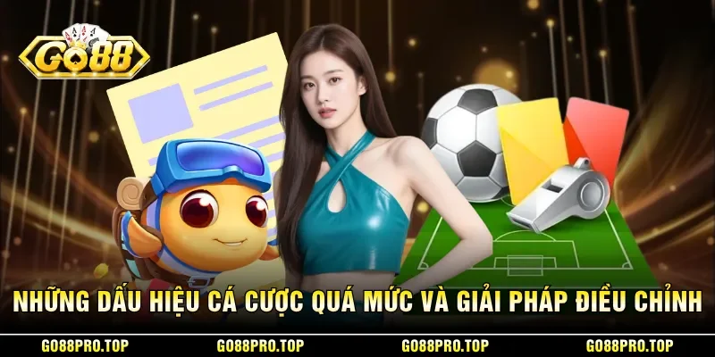 Những dấu hiệu cá cược quá mức và giải pháp điều chỉnh