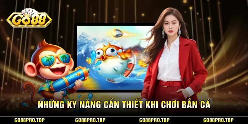 Những kỹ năng cần thiết khi chơi bắn cá