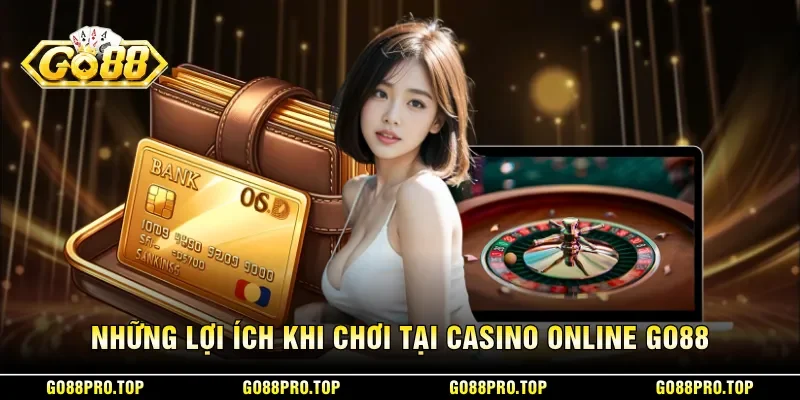 Những lợi ích khi chơi tại casino online GO88
