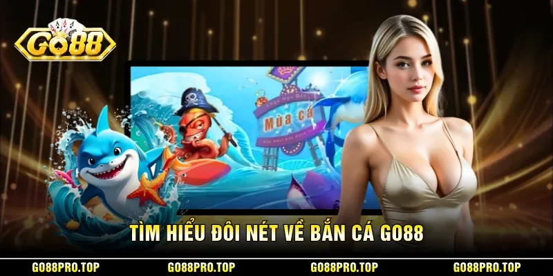Tìm hiểu đôi nét về bắn cá GO88